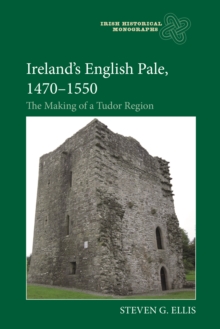 Ireland's English Pale, 1470-1550 : The Making of a Tudor Region