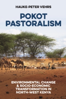 Pokot Pastoralism : Environmental Change and Socio-Economic Transformation in North-West Kenya