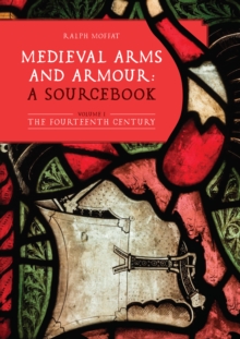 Medieval Arms and Armour: a Sourcebook. Volume I : The Fourteenth Century