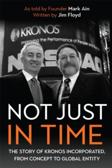 Not Just in Time : The Story of Kronos Incorporated, from Concept to Global Entity