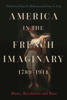 America in the French Imaginary,  1789-1914 : Music, Revolution and Race