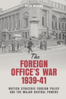 The Foreign Office's War, 1939-41 : British Strategic Foreign Policy and the Major Neutral Powers