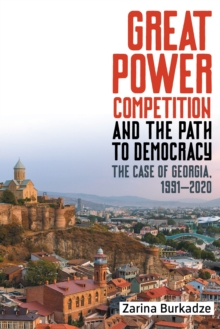 Great Power Competition and the Path to Democracy : The Case of Georgia, 1991-2020