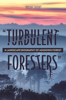 "Turbulent Foresters" : A Landscape Biography of Ashdown Forest