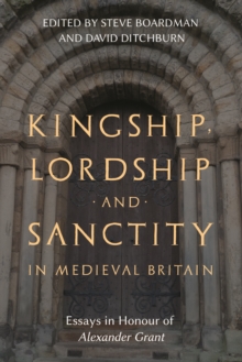 Kingship, Lordship and Sanctity in Medieval Britain : Essays in Honour of Alexander Grant