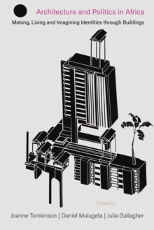 Architecture and Politics in Africa : Making, living and imagining identities through buildings