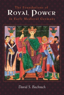 The Foundations of Royal Power in Early Medieval Germany : Material Resources and Governmental Administration in a Carolingian Successor State