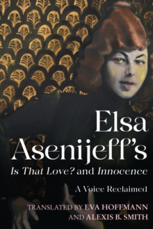 Elsa Asenijeff's <i>Is That Love?</i> and <i>Innocence</i> : A Voice Reclaimed