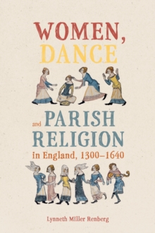 Women, Dance and Parish Religion in England, 1300-1640 : Negotiating the Steps of Faith