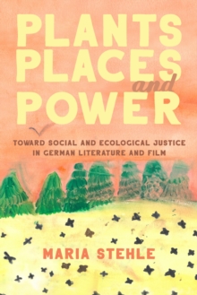 Plants, Places, and Power : Toward Social and Ecological Justice in German Literature and Film