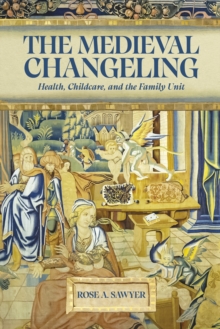 The Medieval Changeling : Health, Childcare, and the Family Unit