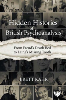 Hidden Histories of British Psychoanalysis : From Freuds Death Bed to Laings Missing Tooth