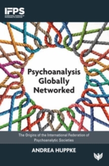 Psychoanalysis Globally Networked : The Origins of the International Federation of Psychoanalytic Societies