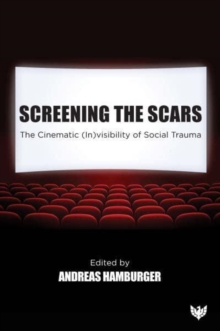 Screening the Scars : The Cinematic (In)visibility of Social Trauma