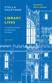 Library Lives : A Constellation of Books and Objects from the Rylands