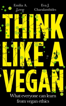 Think Like a Vegan : What everyone can learn from vegan ethics