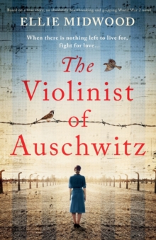 The Violinist of Auschwitz : Based on a true story, an absolutely heartbreaking and gripping World War 2 novel