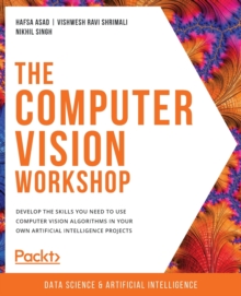 The The Computer Vision Workshop : Develop the skills you need to use computer vision algorithms in your own artificial intelligence projects