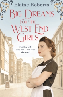 Big Dreams for the West End Girls : A sweeping wartime romance novel from a debut voice in fiction!