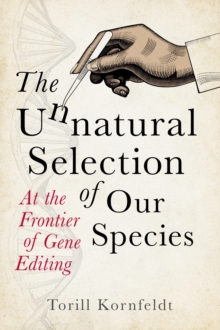 The Unnatural Selection of Our Species : At the Frontier of Gene Editing