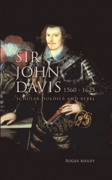 Sir John Davis 1560 - 1625 : Scholar, Soldier and Rebel