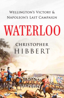 Waterloo : Wellington's Victory and Napoleon's Last Campaign