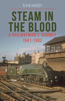 Steam in the Blood : A Railwayman's Journey 1941-1982