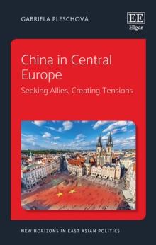 China in Central Europe : Seeking Allies, Creating Tensions