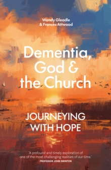 Dementia, God, and the Church : Journeying with hope