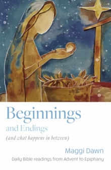 Beginnings and Endings (and what happens in between) : Daily Bible readings from Advent to Epiphany