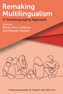 Remaking Multilingualism : A Translanguaging Approach