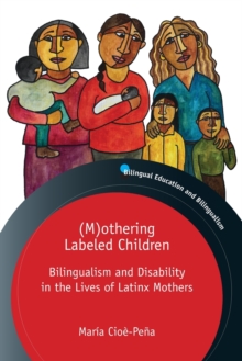 (M)othering Labeled Children : Bilingualism and Disability in the Lives of Latinx Mothers