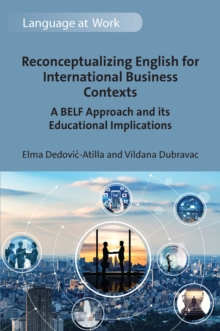 Reconceptualizing English for International Business Contexts : A BELF Approach and its Educational Implications