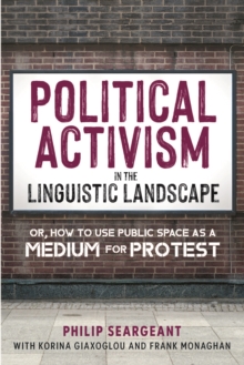 Political Activism in the Linguistic Landscape : Or, how to use Public Space as a Medium for Protest