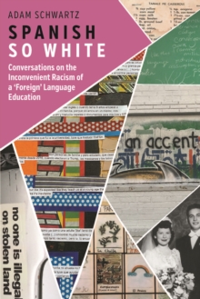 Spanish So White : Conversations on the Inconvenient Racism of a 'Foreign' Language Education