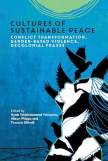 Cultures of Sustainable Peace : Conflict Transformation, Gender-Based Violence, Decolonial Praxes