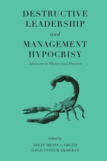 Destructive Leadership and Management Hypocrisy : Advances in Theory and Practice