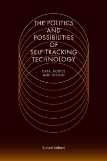 The Politics and Possibilities of Self-Tracking Technology : Data, Bodies and Design