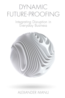 Dynamic Future-Proofing : Integrating Disruption in Everyday Business