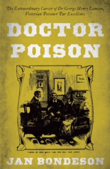 Doctor Poison : The Extraordinary Career of Dr George Henry Lamson, Victorian Poisoner Par Excellence