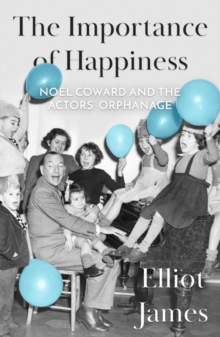 The Importance of Happiness : Noel Coward and the Actors' Orphanage