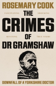 The Crimes of Dr Gramshaw : Downfall of a Yorkshire Doctor