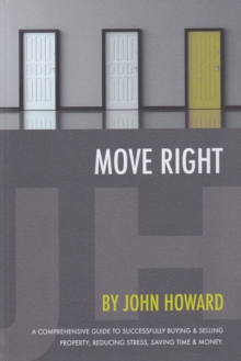 Move Right : A Comprehensive Guide to Successfully Buying and Selling Property, Reducing Stress, Saving Time and Money