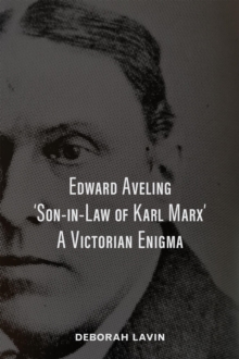 Edward Aveling, 'Son-in-Law of Karl Marx' : A Victorian Enigma