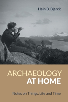 Archaeology at Home : Notes on Things, Life and Time