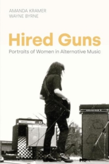 Hired Guns : Portraits of Women in Alternative Music