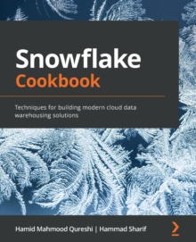 Snowflake Cookbook : Techniques for building modern cloud data warehousing solutions