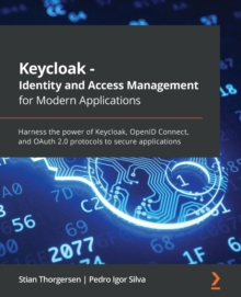 Keycloak - Identity and Access Management for Modern Applications : Harness the power of Keycloak, OpenID Connect, and OAuth 2.0 protocols to secure applications