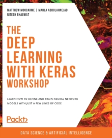 The Deep Learning with Keras Workshop : Learn how to define and train neural network models with just a few lines of code