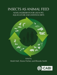 Insects as Animal Feed : Novel Ingredients for Use in Pet, Aquaculture and Livestock Diets